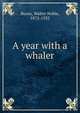 A year with a whaler, Burns, Walter Noble, 1872-1932 