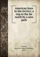 American boys in the Arctics; a trip to the far north by a new path, French, Harry W. (Harry Willard), 1854- 