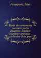 ?tude des ornements : premi?re partie : dauphins-?cailles-bucr?nes-grecques-guirlandes-flots grecs, Passepont, Jules 
