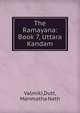 The Ramayana: Book 7, Uttara Kandam, Valmiki,Dutt, Manmatha Nath 