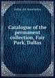 Catalogue of the permanent collection, Fair Park, Dallas, The Dallas Art Association 