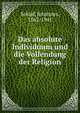 Das absolute Individuum und die Vollendung der Religion, Schlaf, Johannes, 1862-1941 
