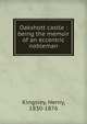 Oakshott castle : being the memoir of an eccentric nobleman, Kingsley Henry 