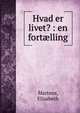Hvad er livet? : en fort?lling, Martens, Elisabeth 