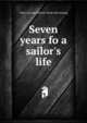Seven years fo a sailor's life, Clark, George Edward. [from old catalog] 