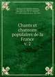 Chants et chansons populaires de la France. v. 2, Dumersan, M. (Th?ophile Marion), 1780-1849,Colet, Hippolyte Raymond, 1808-1851,Ourry, M. (E. T. Maurice), 1776-1843,Le Roux de Lincy, 1806-1869 