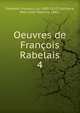 Oeuvres de Franois Rabelais. 4, Rabelais, Fran?ois, ca. 1490-1553?,Lefrance, Abel Jules Maurice, 1863- 