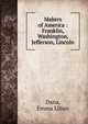 Makers of America : Franklin, Washington, Jefferson, Lincoln, Dana, Emma Lilian 