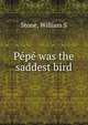 Pepe was the saddest bird, William S. Stone 