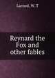 Reynard the Fox and other fables, Larned, W. T 