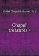 Chapel treasures /, Christ Chapel (Lebanon, Pa.) 