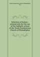 Selection of hymns : printed only for the use of the Sabbath-school of the Tenth Presbyterian Church of Philadelphia., Tenth Presbyterian Church (Philadelphia, Pa.) 