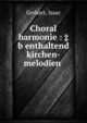 Choral harmonie : ‡b enthaltend kirchen-melodien ., Gerhart, Isaac 