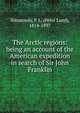 The Arctic regions: being an account of the American expedition in search of Sir John Franklin, Simmonds, P. L. (Peter Lund), 1814-1897 