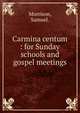 Carmina centum : for Sunday schools and gospel meetings., Morrison, Samuel. 