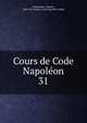 Cours de Code Napolon. 31, Demolombe, Charles, 1804-1878,France. Code Napol?on (1804) 