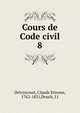 Cours de Code civil. 8, Delvincourt, Claude Etienne, 1762-1831,Drault, J.J 