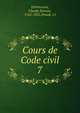 Cours de Code civil. 7, Delvincourt, Claude Etienne, 1762-1831,Drault, J.J 