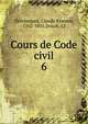 Cours de Code civil. 6, Delvincourt, Claude Etienne, 1762-1831,Drault, J.J 