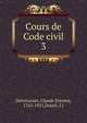 Cours de Code civil. 3, Delvincourt, Claude Etienne, 1762-1831,Drault, J.J 