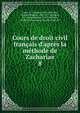 Cours de droit civil fran?ais d'apr?s la m?thode de Zachariae, Aubry, C. (Charles), 1803-1883,Rau, Charles Fr?d?ric, 1803-1877,Zachari?, K. S. (Karl Salomo), 1769-1843,Rau, Gaston,Falcimaigne, Charles,Gault, M 