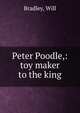 Peter Poodle,: toy maker to the king, Bradley, Will 