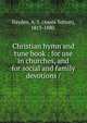 Christian hymn and tune book : for use in churches, and for social and family devotions /, Hayden, A. S. (Amos Sutton), 1813-1880. 