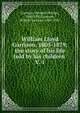 William Lloyd Garrison, 1805-1879; the story of his life told by his children . V. 1, Garrison, Wendell Phillips, 1840-1907,Garrison, Francis Jackson, 1848-1916 