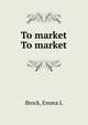 To market To market, Emma L. Brock 