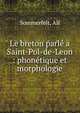 Le breton parl? a Saint-Pol-de-Leon : phon?tique et morphologie, Sommerfelt, Alf 