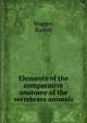Elements of the comparative anatomy of the vertebrate animals, Wagner, Rudolf 