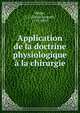 Application de la doctrine physiologique a la chirurgie, B?gin, L. J. (Louis Jacques), 1793-1859 