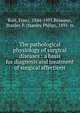 The pathological physiology of surgical diseases : a basis for diagnosis and treatment of surgical affections, Rost, Franz, 1884-1935,Reimann, Stanley P. (Stanley Philip), 1891- tr 