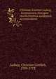 Christiani Gottlieb Ludwig . Institutiones chirurgiae praelectionibus academicis accommodatae, Ludwig, Christian Gottlieb, 1709-1773 