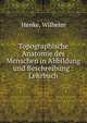 Topographische Anatomie des Menschen in Abbildung und Beschreibung : Lehrbuch, Henke, Wilhelm 
