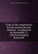 Code of fair competition for the motion picture industry : as approved on November 27, 1933 by President Roosevelt, United States.: National Recovery Administration 