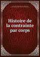 Histoire de la contrainte par corps, La Marsonni?re, Jules Levieil de, m. 1900,Brolles, Monsieur. Aper?us nouveaux sur la contrainte par corps 