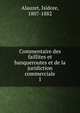 Commentaire des faillites et banqueroutes et de la juridiction commerciale. 1, Alauzet, Isidore, 1807-1882 