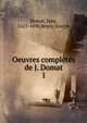 Oeuvres complts de J. Domat. 1, Domat, Jean, 1625-1696,Remy, Joseph 