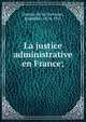 La justice administrative en France;, Dareste de la Chavanne, Rodolphe, 1824-1911 