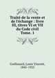 Trait de la vente et de l`change : livre III, titres VI et VII du Code civil. Tome. 1, Guillouard, Louis Vincent, 1845-1925 