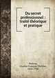 Du secret professionnel : trait? th?orique et pratique, Muteau, Charles Fran?ois Th?r?se, 1824-1920 