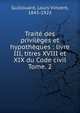 Trait des privilges et hypothques : livre III, titres XVIII et XIX du Code civil. Tome. 2, Guillouard, Louis Vincent, 1845-1925 