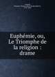 Euph?mie, ou, Le Triomphe de la religion : drame, Arnaud, Fran?ois Thomas Marie de Baculard d', 1718-1805 