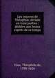 Les oeuvres de Th?ophile, divis?e en trois parties : d?di?es aux beaux esprits de ce temps, Viau, Th?ophile de, 1590-1626 