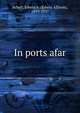 In ports afar, Schell, Edwin A. (Edwin Allison), 1859-1937 