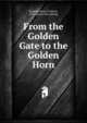From the Golden Gate to the Golden Horn, Reddall, Henry Frederic, 1856- [from old catalog] 