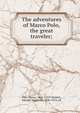 The adventures of Marco Polo, the great traveler;, Polo, Marco, 1254-1323?,Holden, Edward Singleton, 1846-1914, ed 