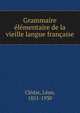 Grammaire elementaire de la vieille langue francaise, Cl?dat, L?on, 1851-1930 