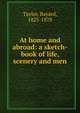 At home and abroad: a sketch-book of life, scenery and men, Bayard Taylor 